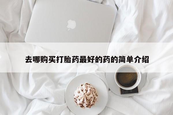 私人开的打胎药去哪购买打胎药最好的药的简单介绍