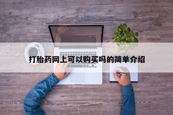 私人开的打胎药打胎药网上可以购买吗的简单介绍