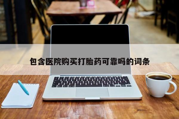 私人开的打胎药包含医院购买打胎药可靠吗的词条