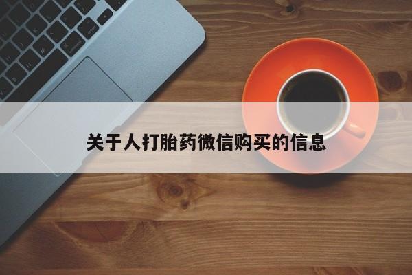 私人开的打胎药关于人打胎药微信购买的信息